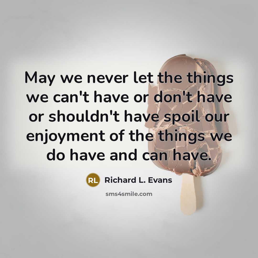 “May we never let the things we can't have or…” quote by Richard L. Evans
