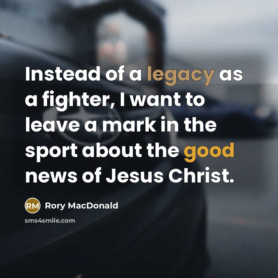 “Instead of a legacy as a fighter, I want to…” quote by Rory MacDonald