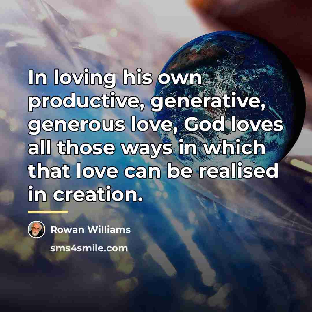 “In loving his own productive, generative, generous love, God loves…” quote by Rowan Williams