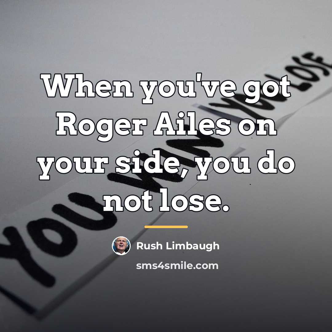 “When you've got Roger Ailes on your side, you do…” quote by Rush Limbaugh