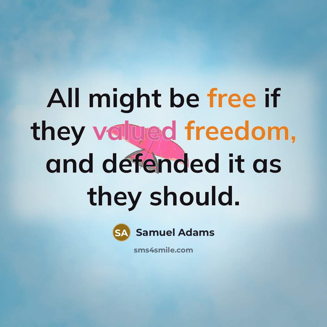“All might be free if they valued freedom, and defended it as they should.” quote by Samuel Adams