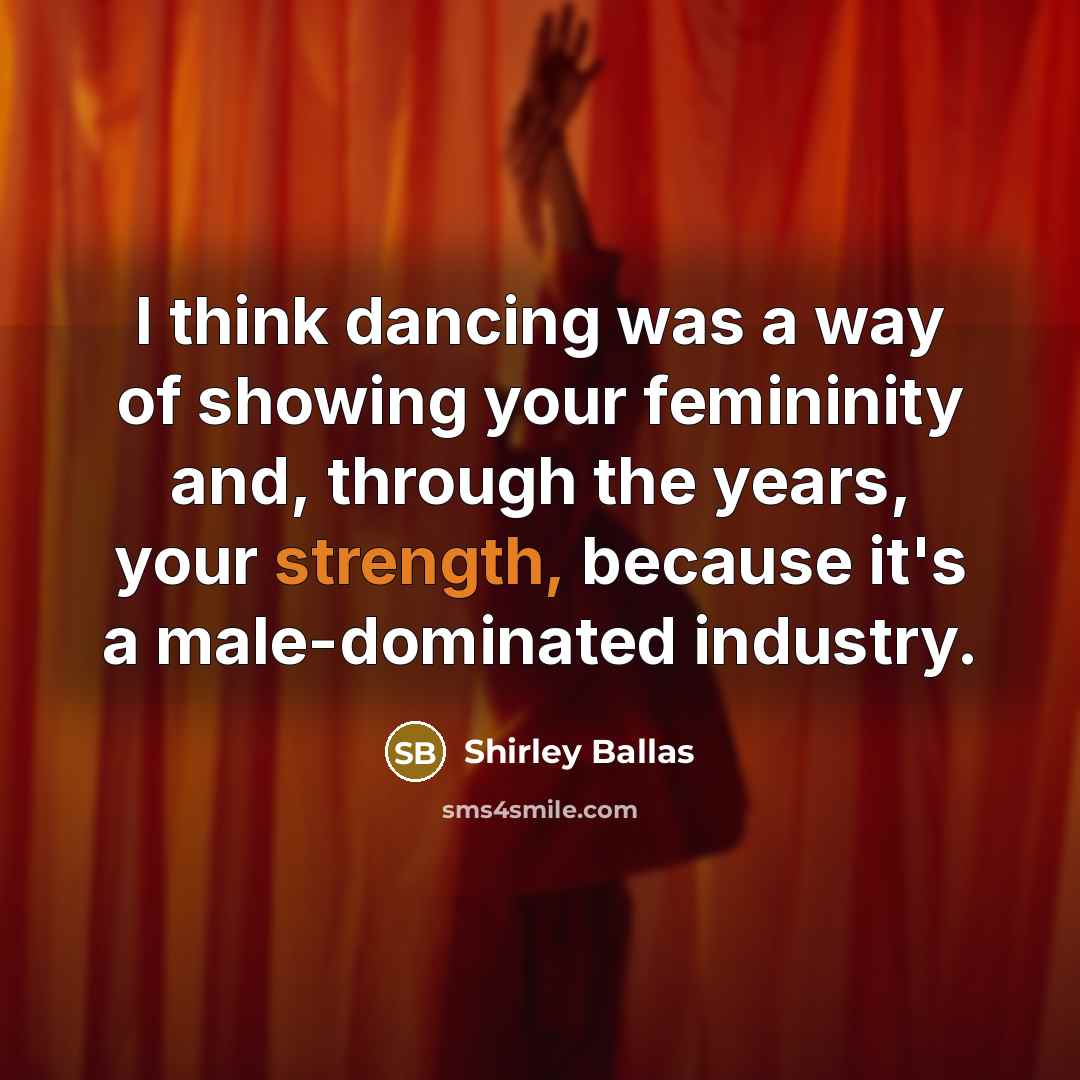 “I think dancing was a way of showing your femininity…” quote by Shirley Ballas