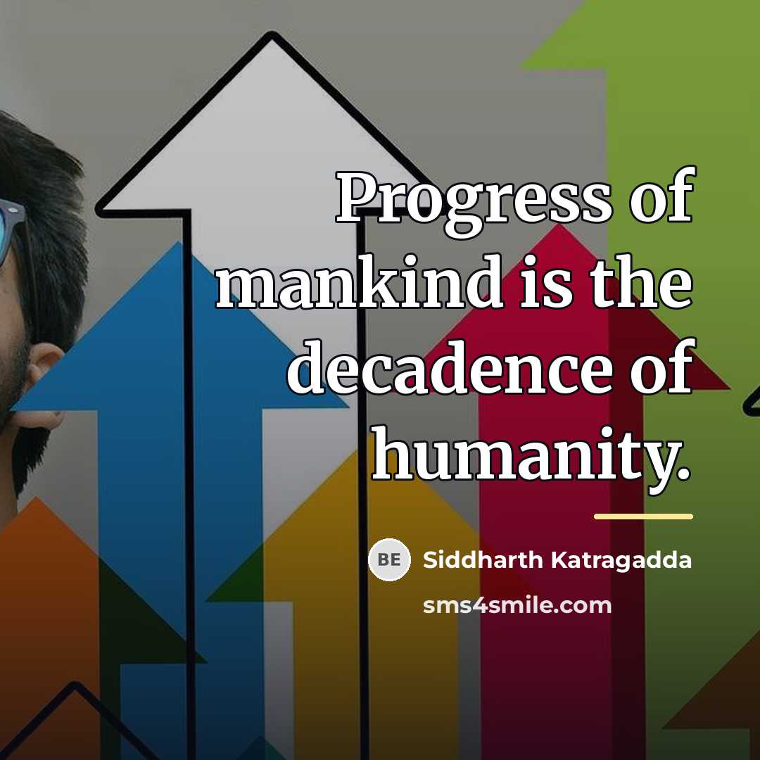 “Progress of mankind is the decadence of humanity.…” quote by Siddharth Katragadda