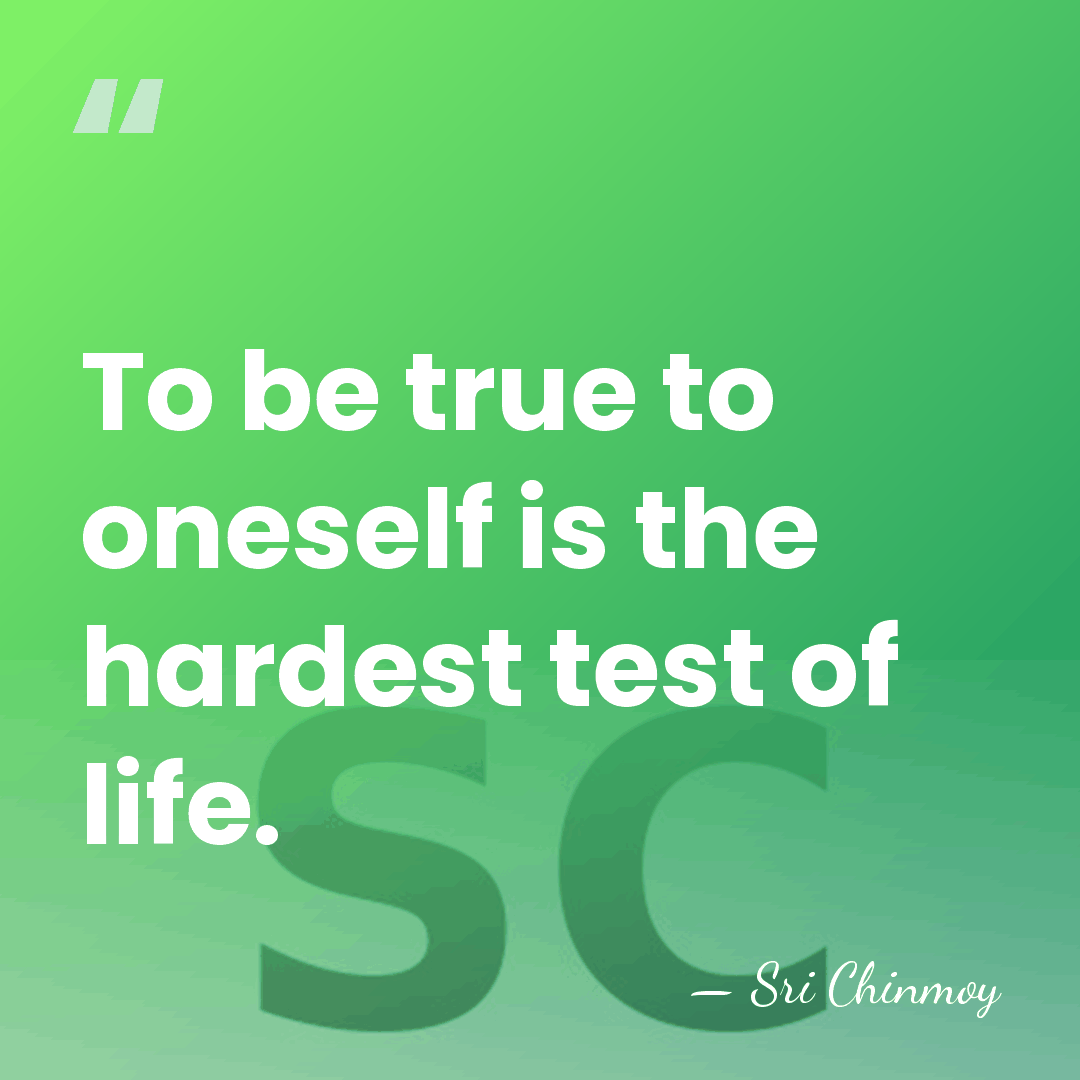 To be true to oneself is the hardest test of life. - Sri Chinmoy