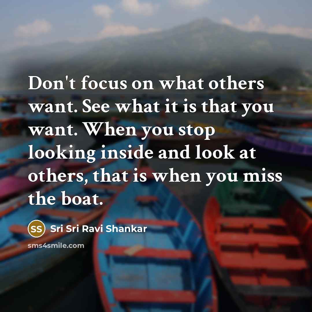 “Don't focus on what others want. See what it is…” quote by Sri Sri Ravi Shankar
