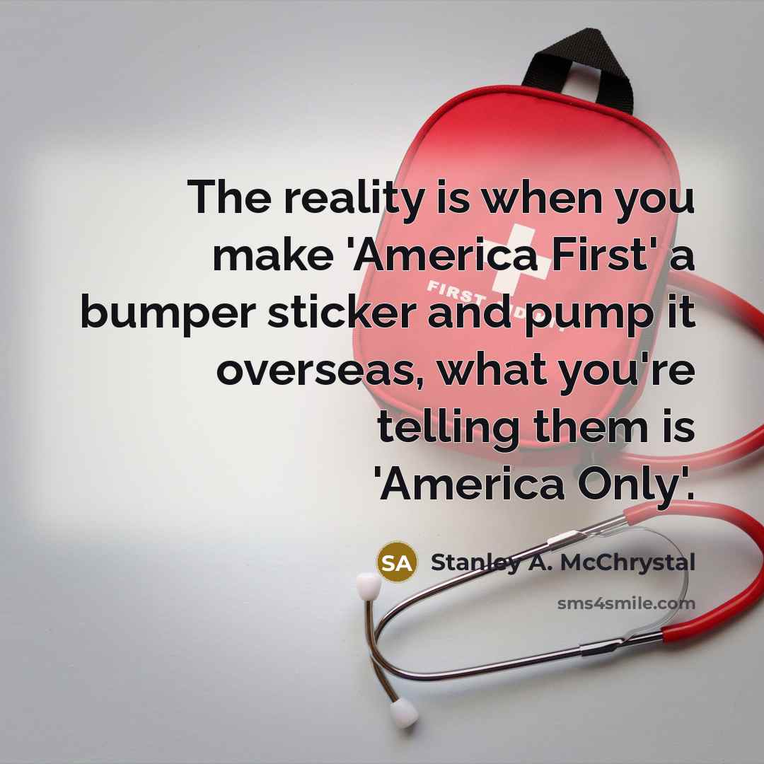 “The reality is when you make 'America First' a bumper…” quote by Stanley A. McChrystal