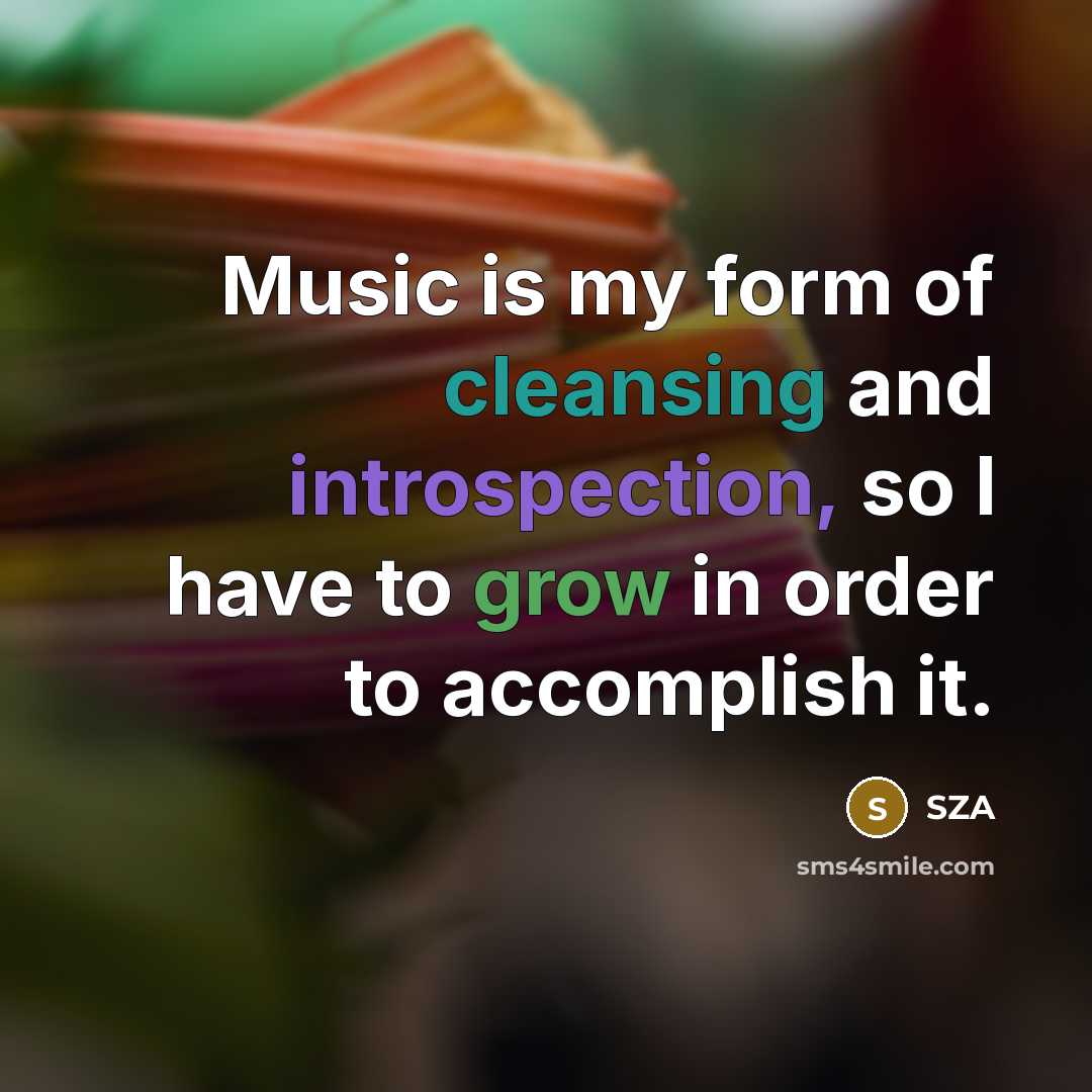 “Music is my form of cleansing and introspection, so I…” quote by SZA