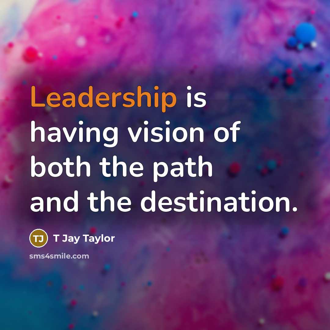“Leadership is having vision of both the path and the…” quote by T Jay Taylor