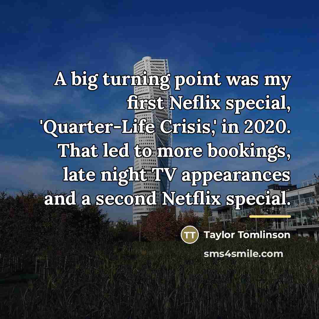 “A big turning point was my first Neflix special, 'Quarter-Life…” quote by Taylor Tomlinson