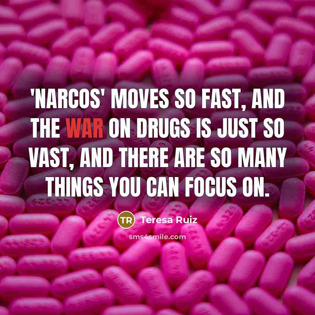 “'Narcos' moves so fast, and the war on drugs is just so vast, and there are so many things you can focus on.” quote by Teresa Ruiz