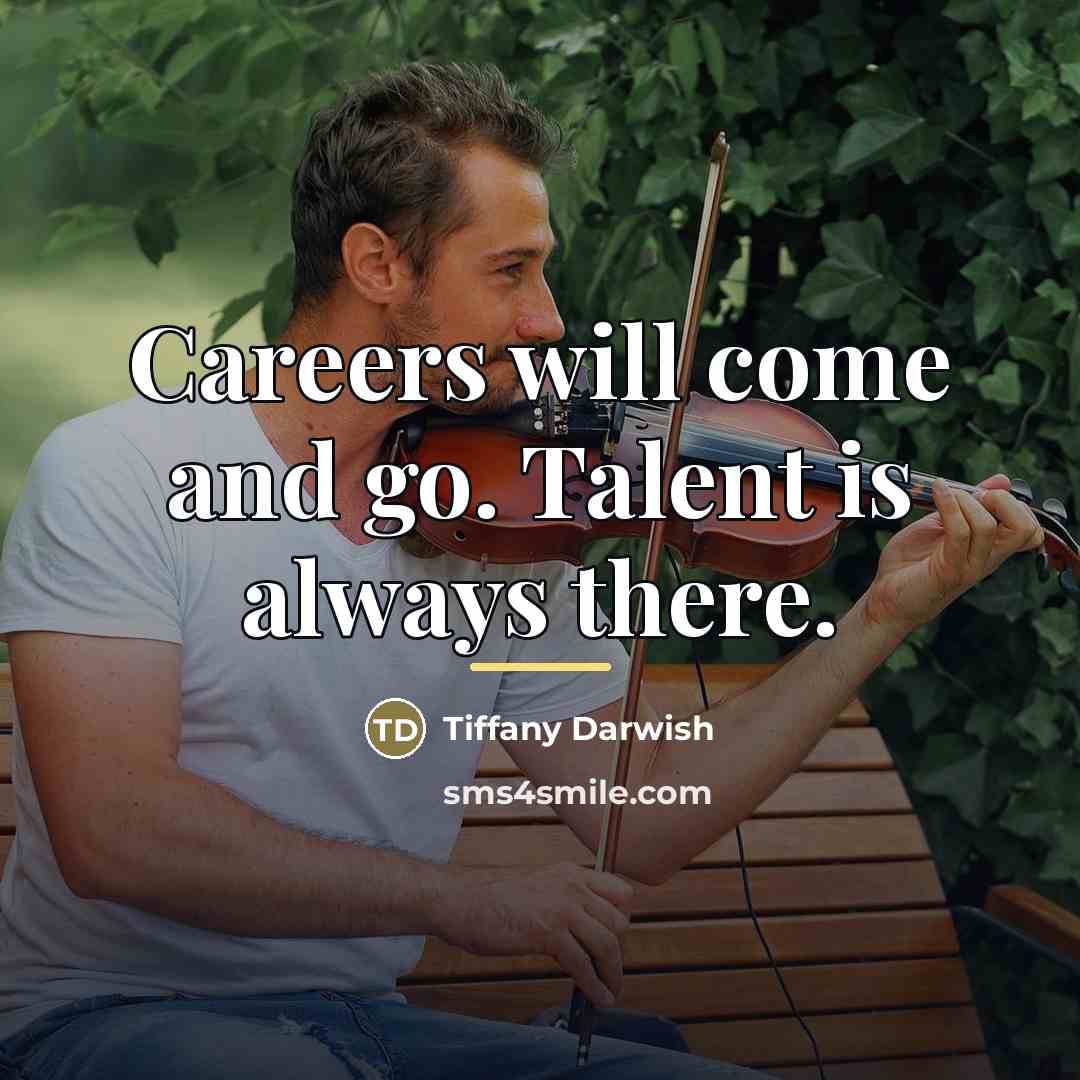 “Careers will come and go. Talent is always there.…” quote by Tiffany Darwish