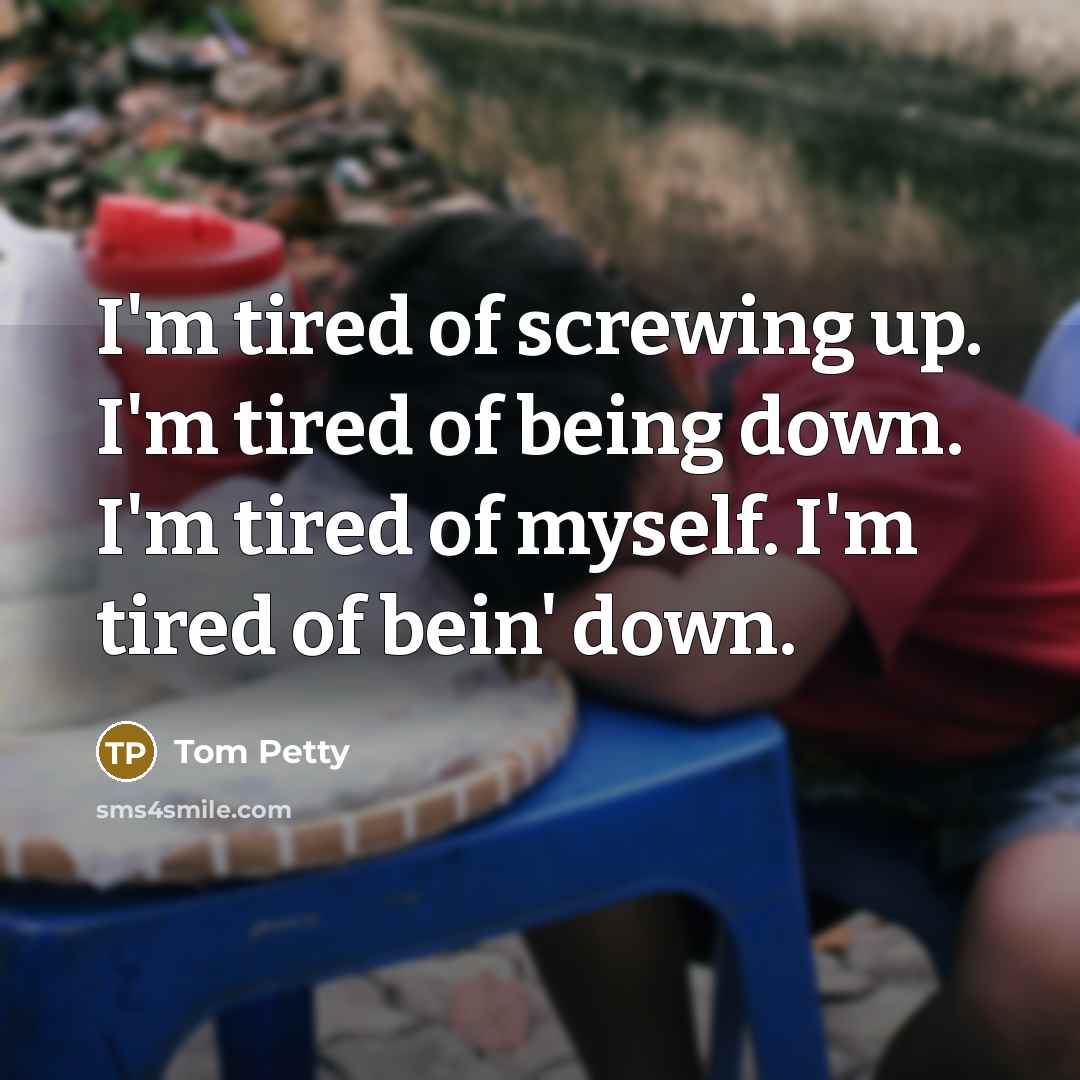 “I'm tired of screwing up. I'm tired of being down.…” quote by Tom Petty