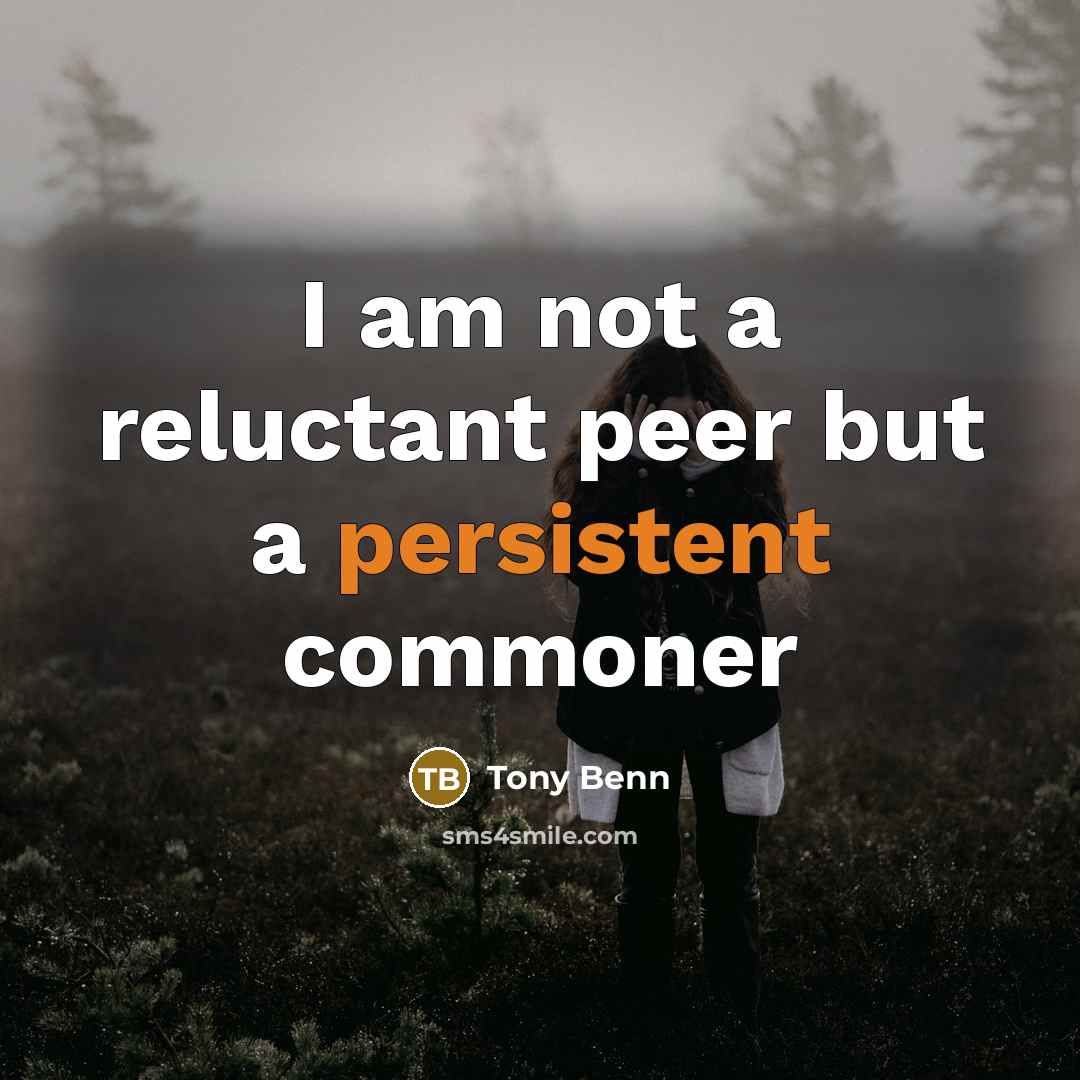 “I am not a reluctant peer but a persistent commoner…” quote by Tony Benn