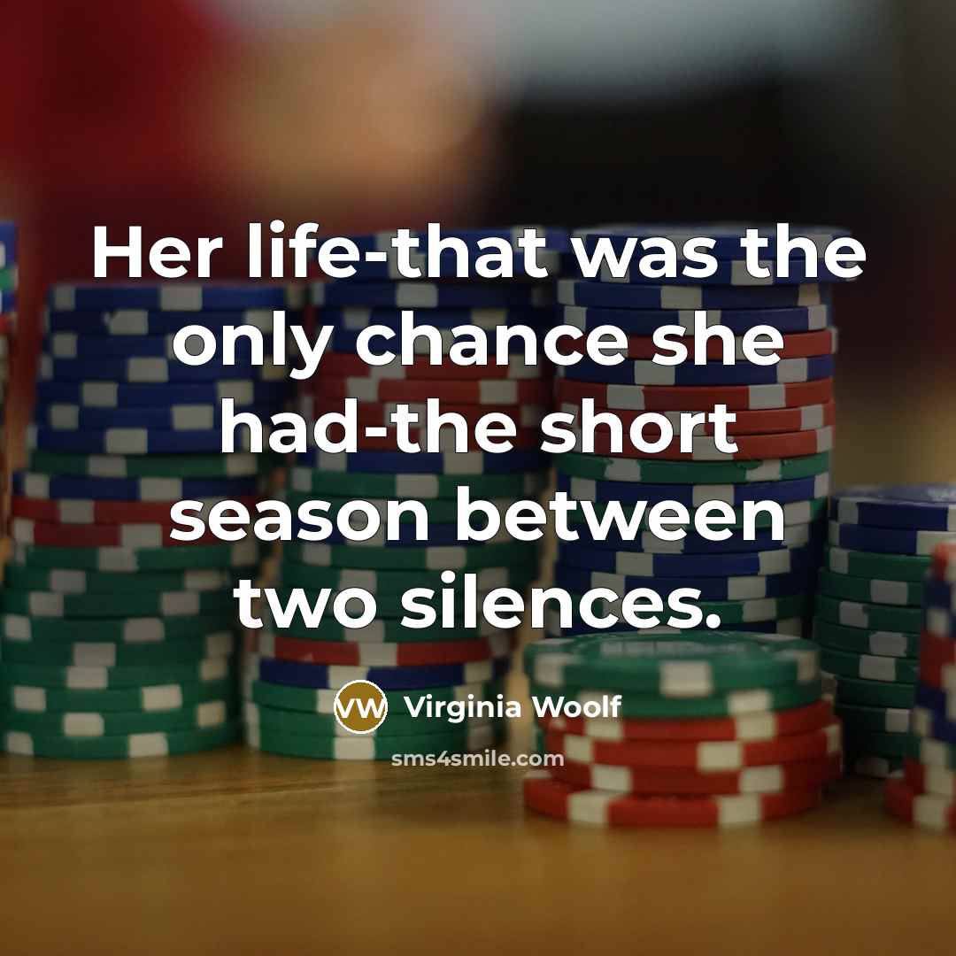 “Her life-that was the only chance she had-the short season…” quote by Virginia Woolf