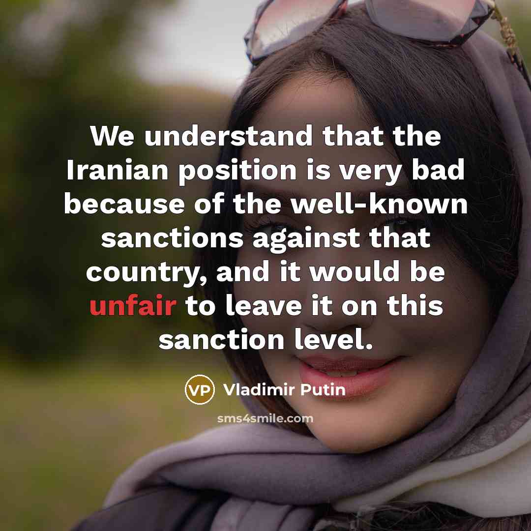 “We understand that the Iranian position is very bad because…” quote by Vladimir Putin