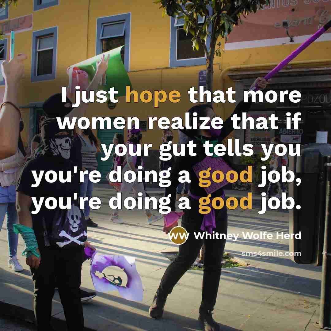 “I just hope that more women realize that if your gut tells you you're doing a good job, you're doing a good job.” quote by Whitney Wolfe Herd
