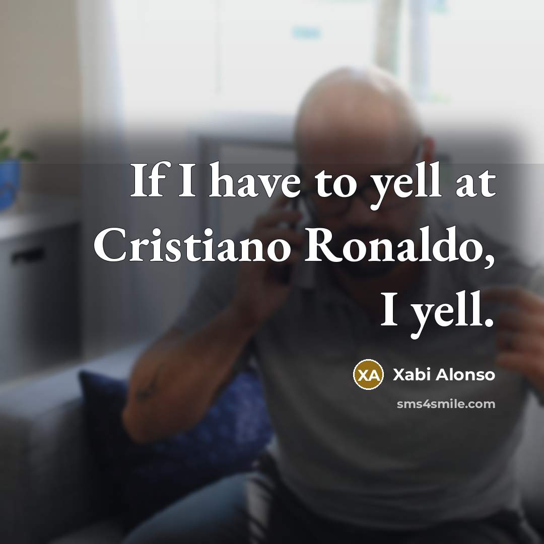 “If I have to yell at Cristiano Ronaldo, I yell.…” quote by Xabi Alonso