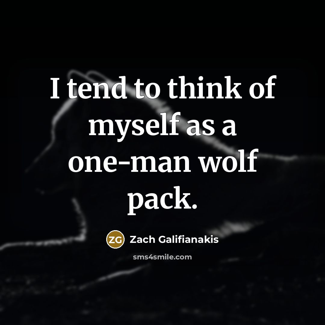 “I tend to think of myself as a one-man wolf…” quote by Zach Galifianakis