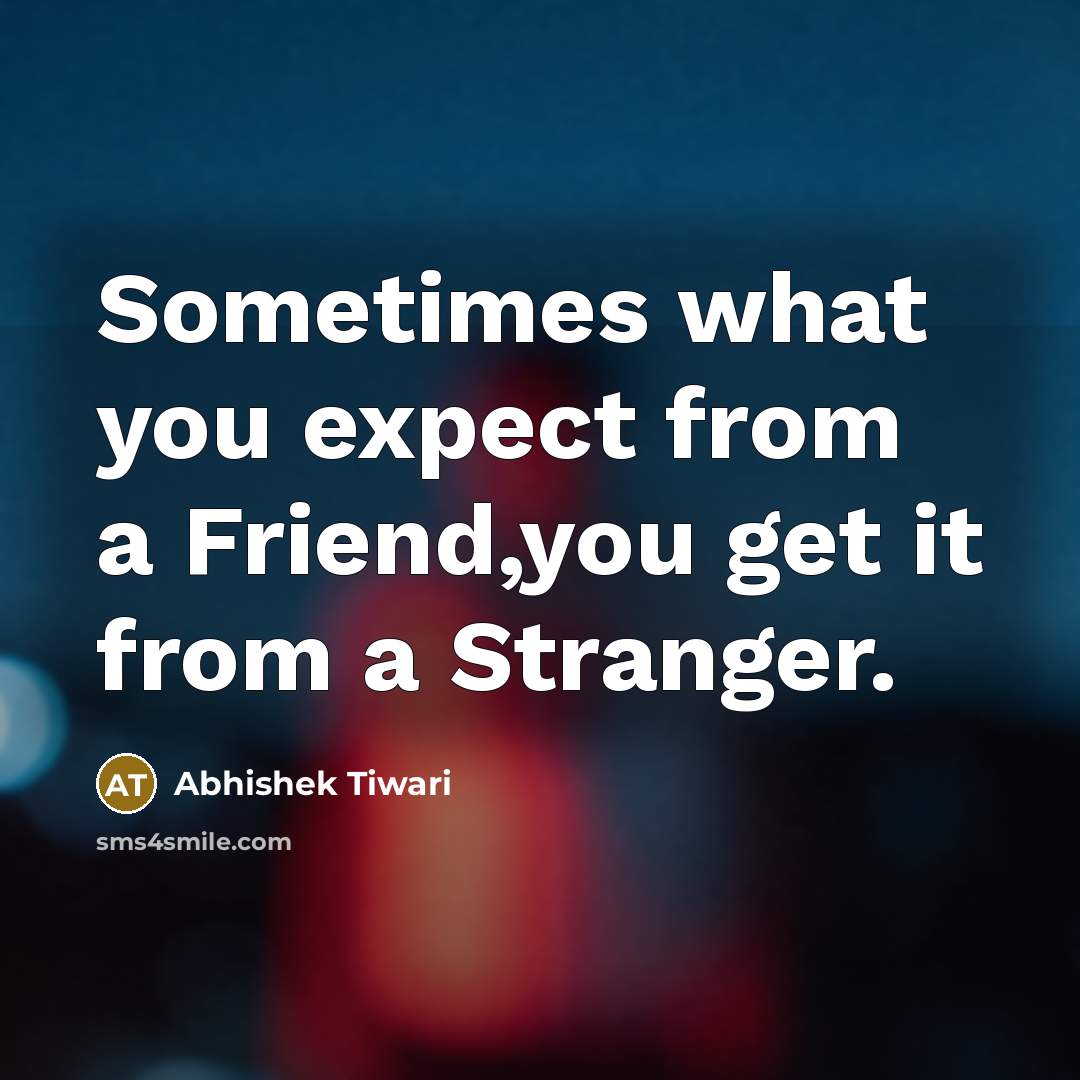“Sometimes what you expect from a Friend,you get it from…” quote by Abhishek Tiwari