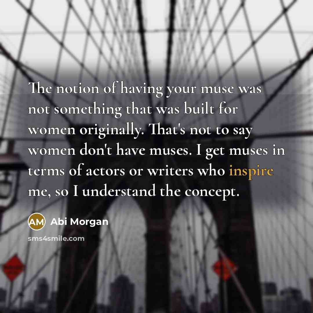 “The notion of having your muse was not something that…” quote by Abi Morgan