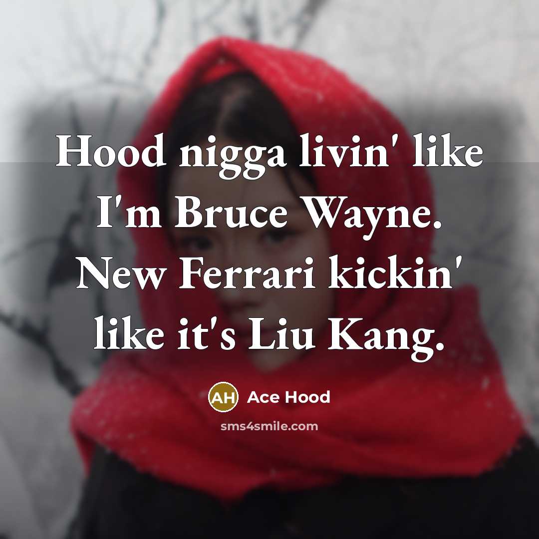 “Hood nigga livin' like I'm Bruce Wayne. New Ferrari kickin' like it's Liu Kang.” quote by Ace Hood