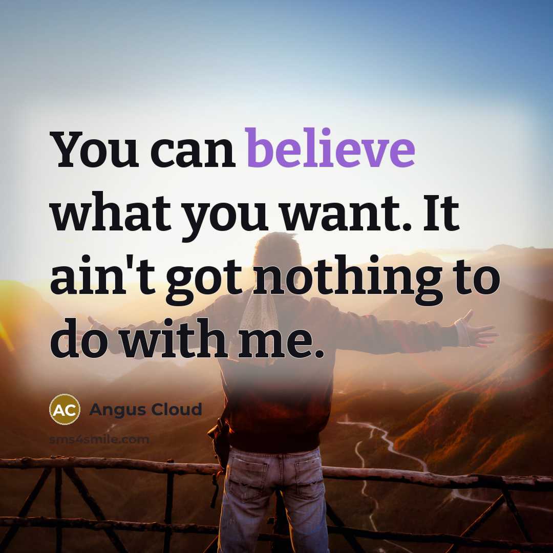 “You can believe what you want. It ain't got nothing…” quote by Angus Cloud