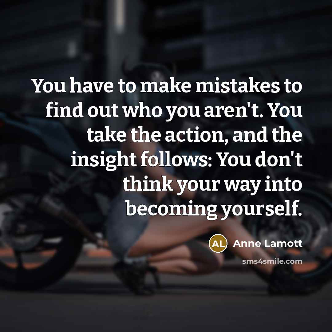“You have to make mistakes to find out who you…” quote by Anne Lamott