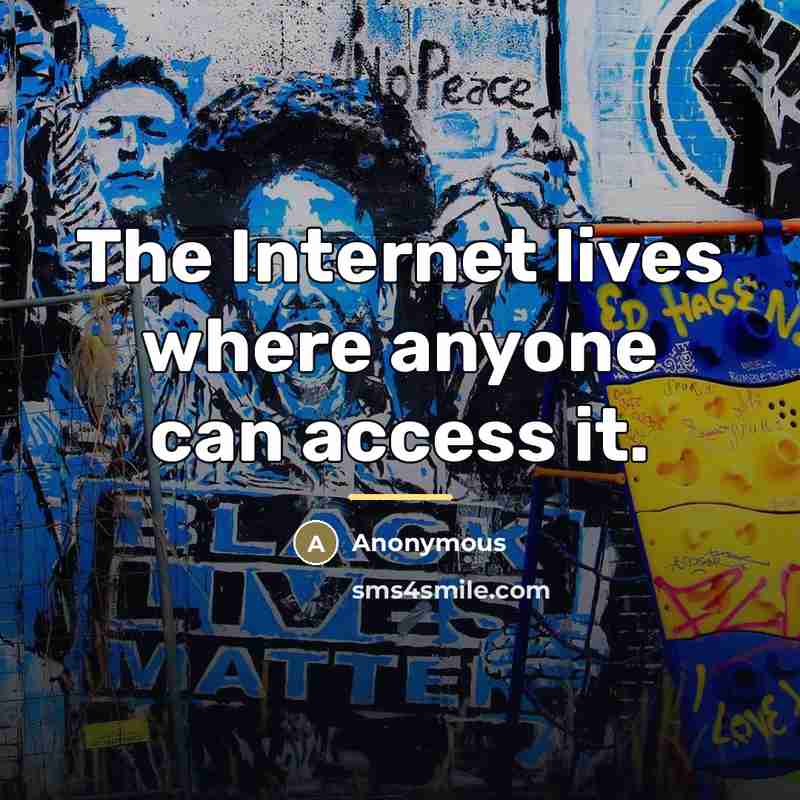 “The Internet lives where anyone can access it.…” quote by Anonymous