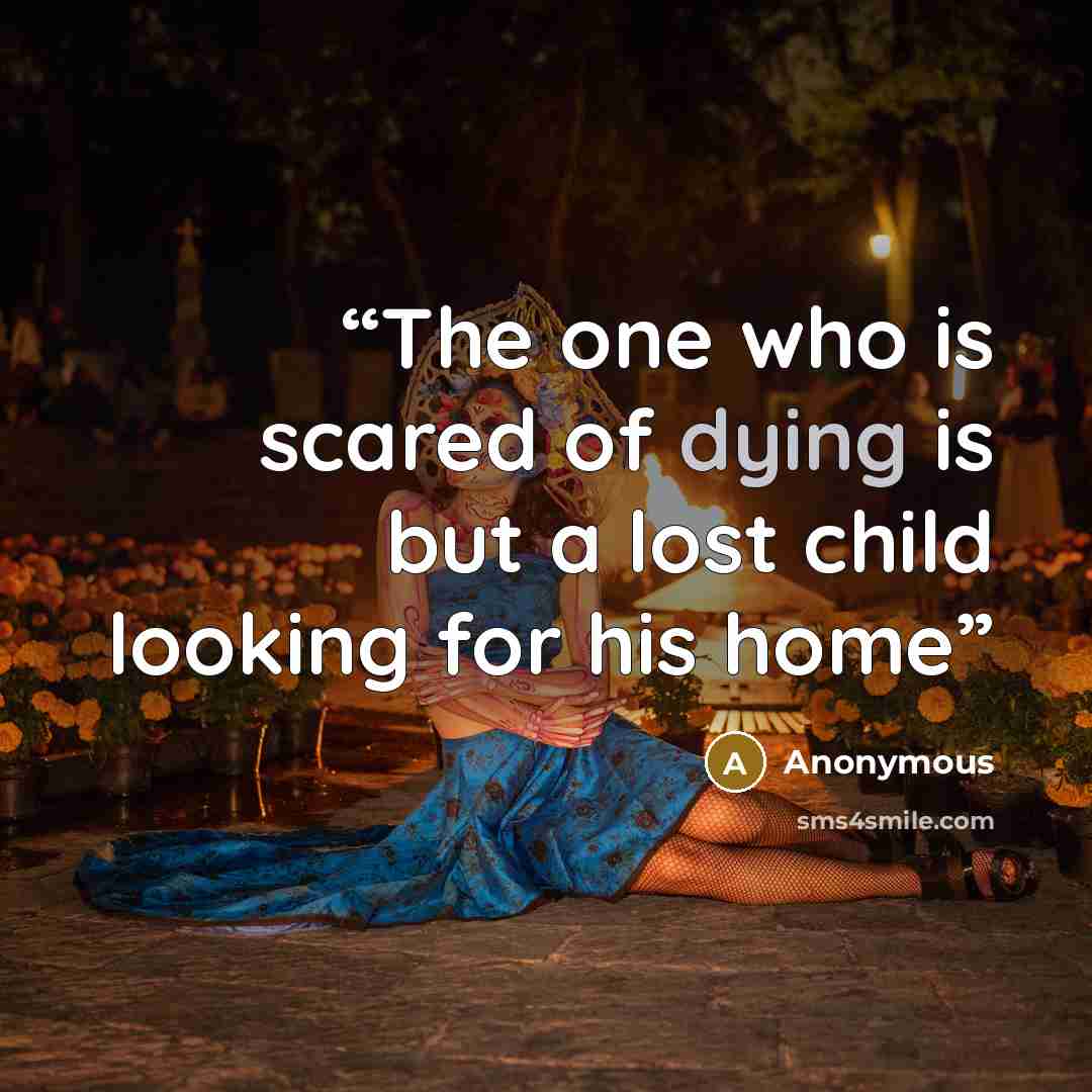 “The one who is scared of dying is but a lost child looking for his home” quote by Anonymous
