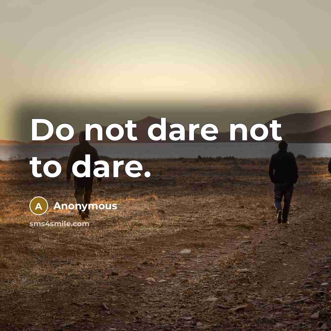 “Do not dare not to dare.…” quote by Anonymous