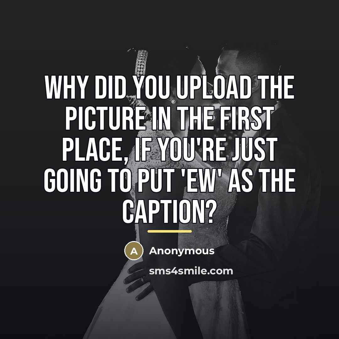 “Why did you upload the picture in the first place,…” quote by Anonymous