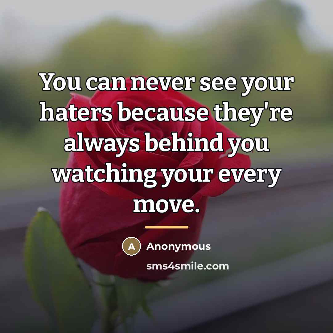 “You can never see your haters because they're always behind…” quote by Anonymous