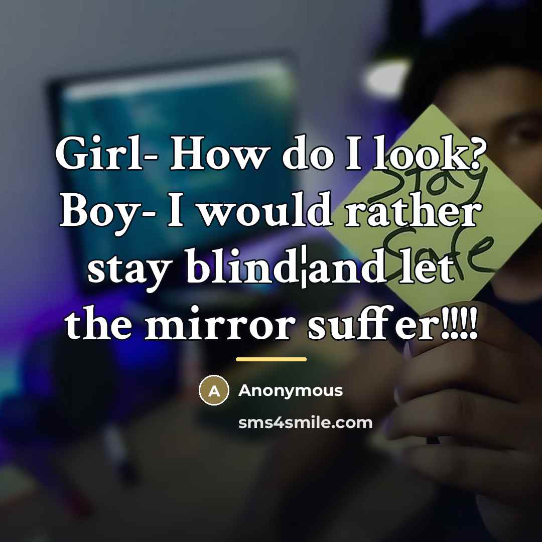 “Girl- How do I look? Boy- I would rather stay…” quote by Anonymous