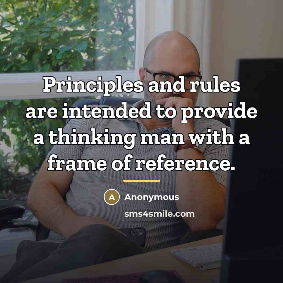 “Principles and rules are intended to provide a thinking man…” quote by Anonymous