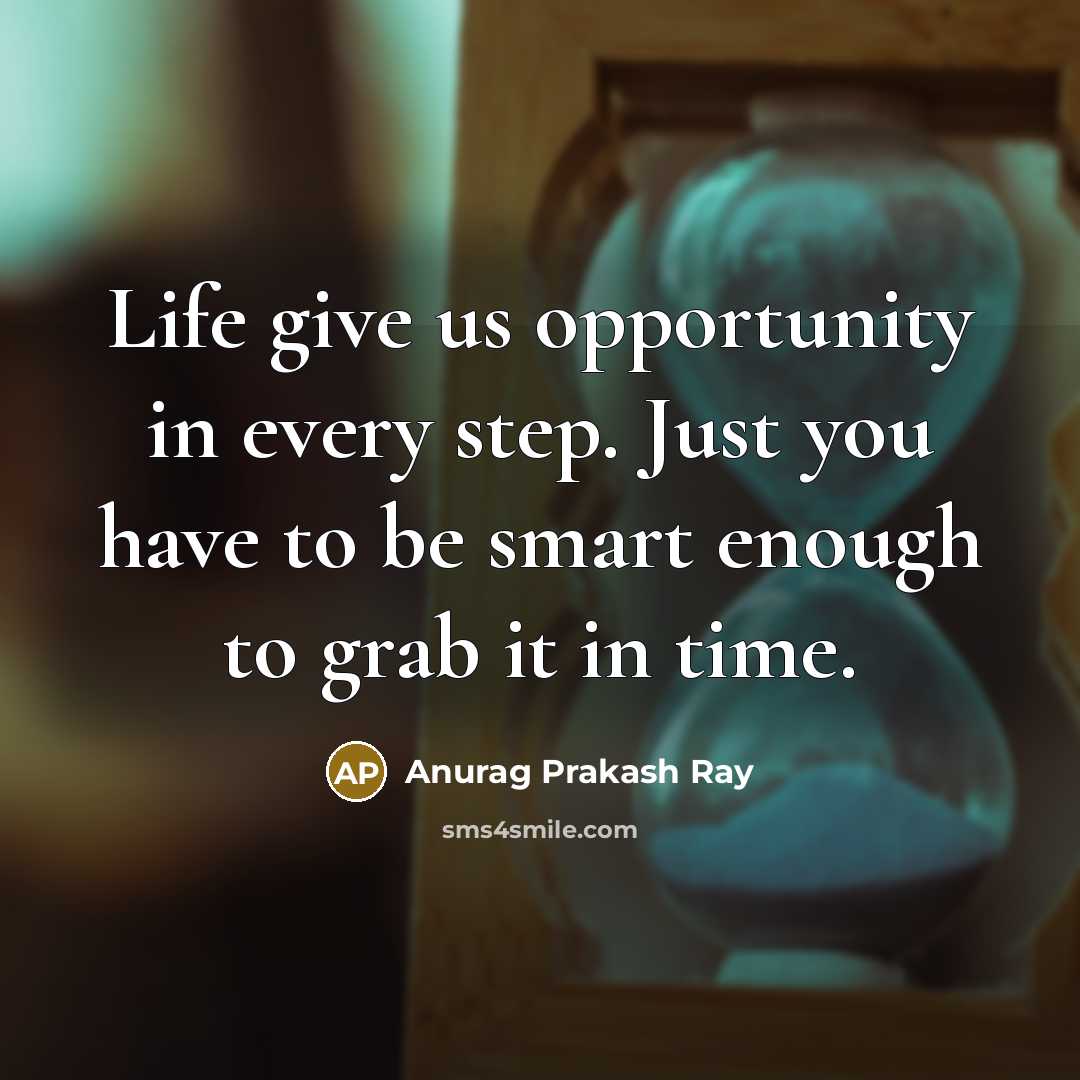 “Life give us opportunity in every step. Just you have…” quote by Anurag Prakash Ray