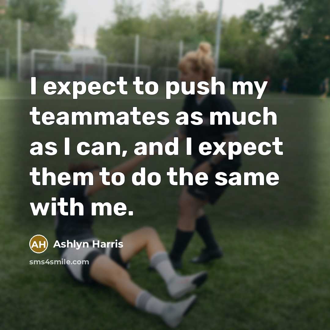 “I expect to push my teammates as much as I…” quote by Ashlyn Harris