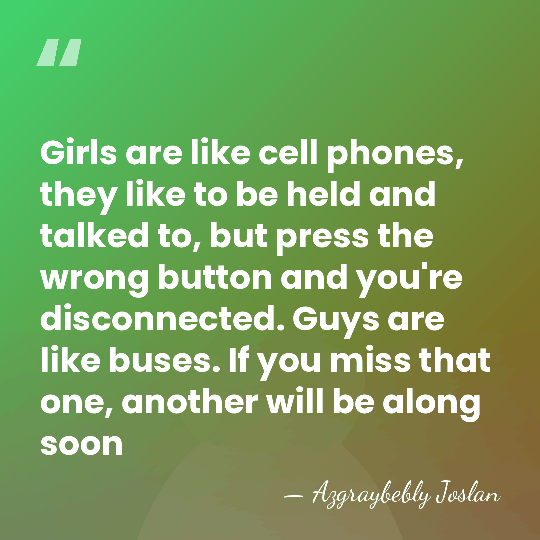 Girls are like cell phones, they like to be held and talked&hellip; - Azgraybebly Joslan