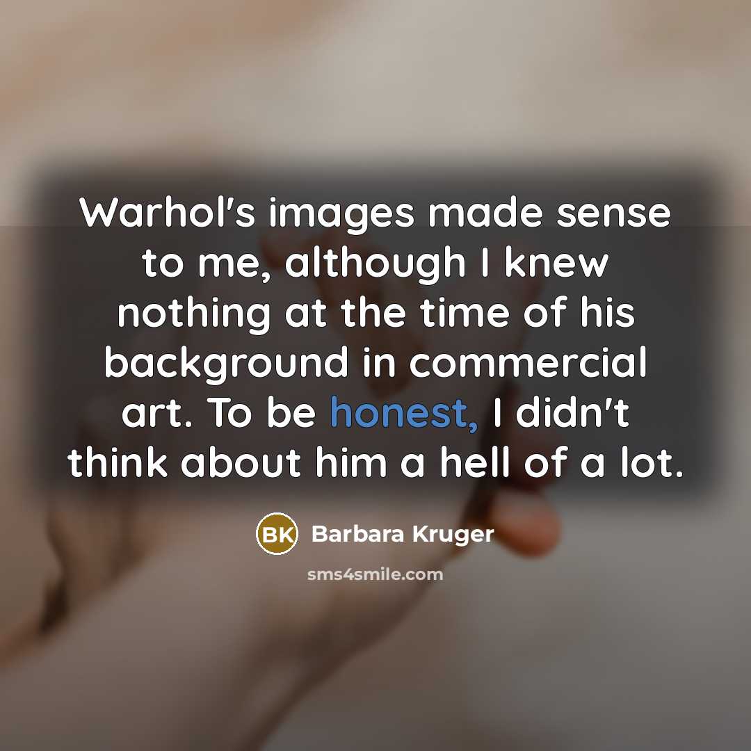 “Warhol's images made sense to me, although I knew nothing…” quote by Barbara Kruger