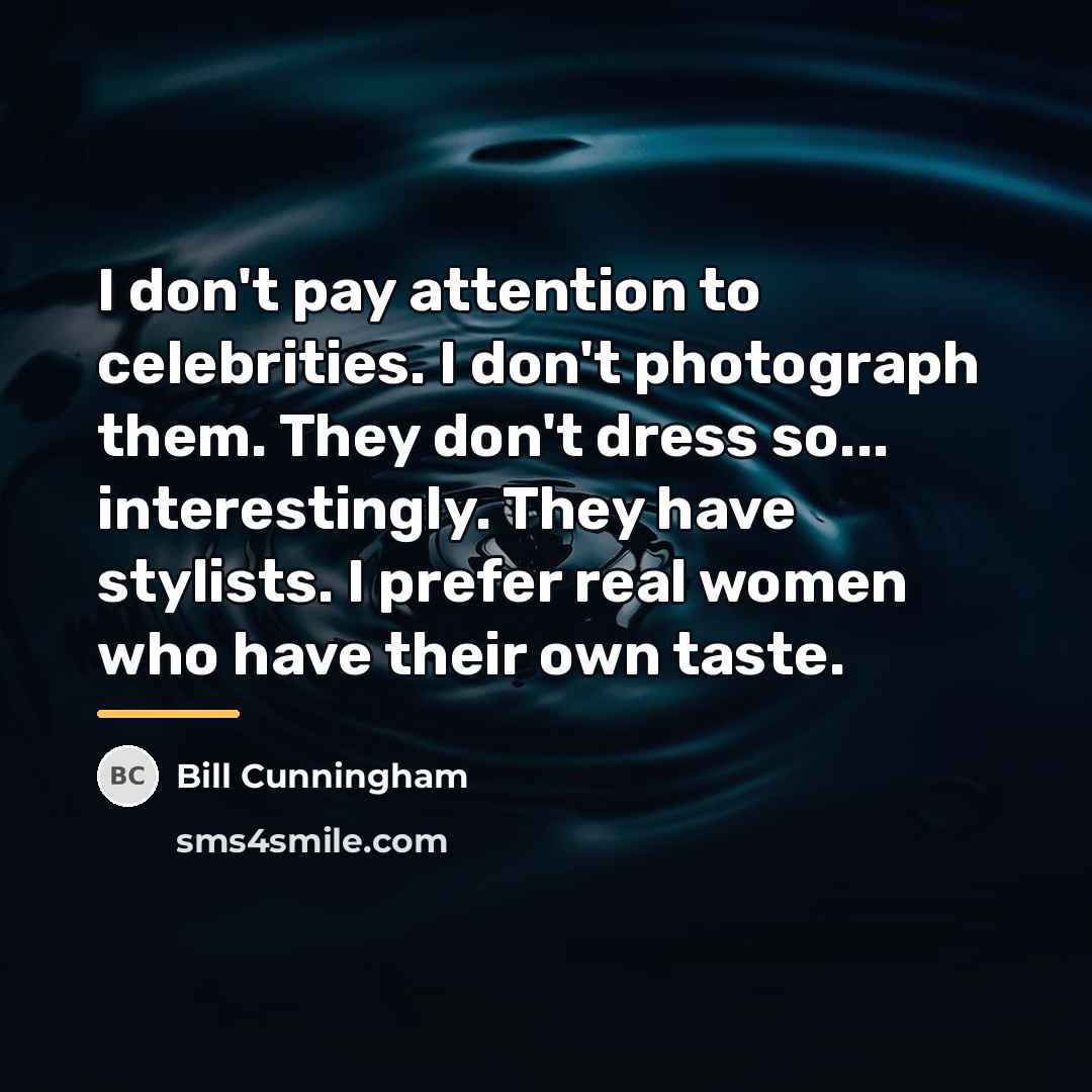 “I don't pay attention to celebrities. I don't photograph them.…” quote by Bill Cunningham