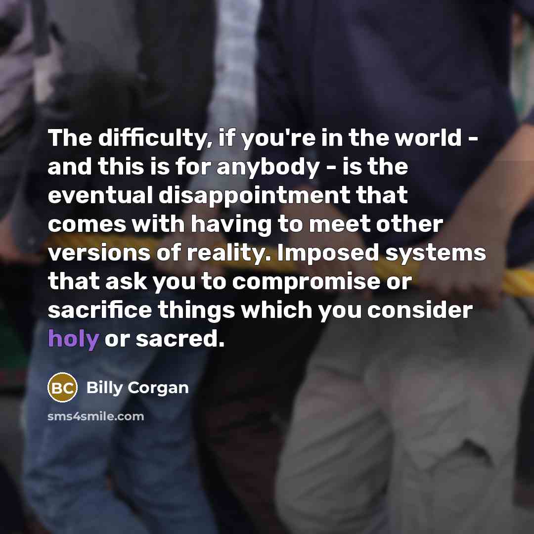“The difficulty, if you're in the world - and this…” quote by Billy Corgan