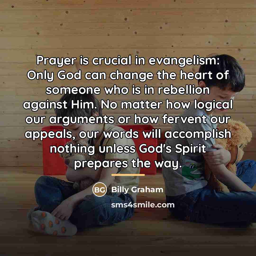 “Prayer is crucial in evangelism: Only God can change the…” quote by Billy Graham