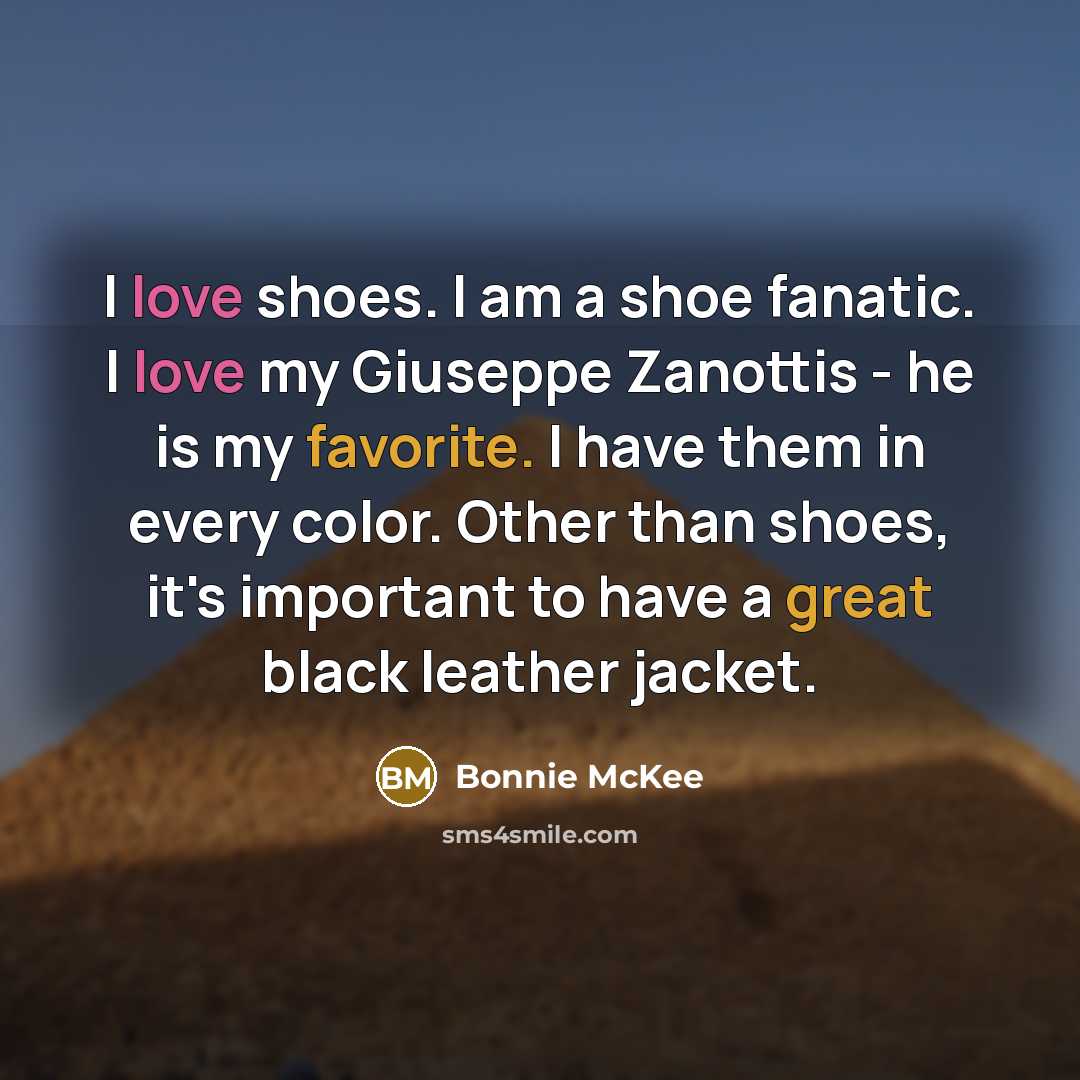 “I love shoes. I am a shoe fanatic. I love my Giuseppe Zanottis - he is my favorite. I have them in every color. Other than shoes, it's important to have a great black leather jacket.” quote by Bonnie McKee