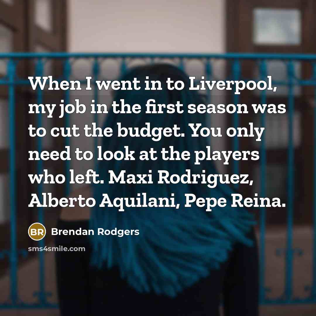 “When I went in to Liverpool, my job in the…” quote by Brendan Rodgers