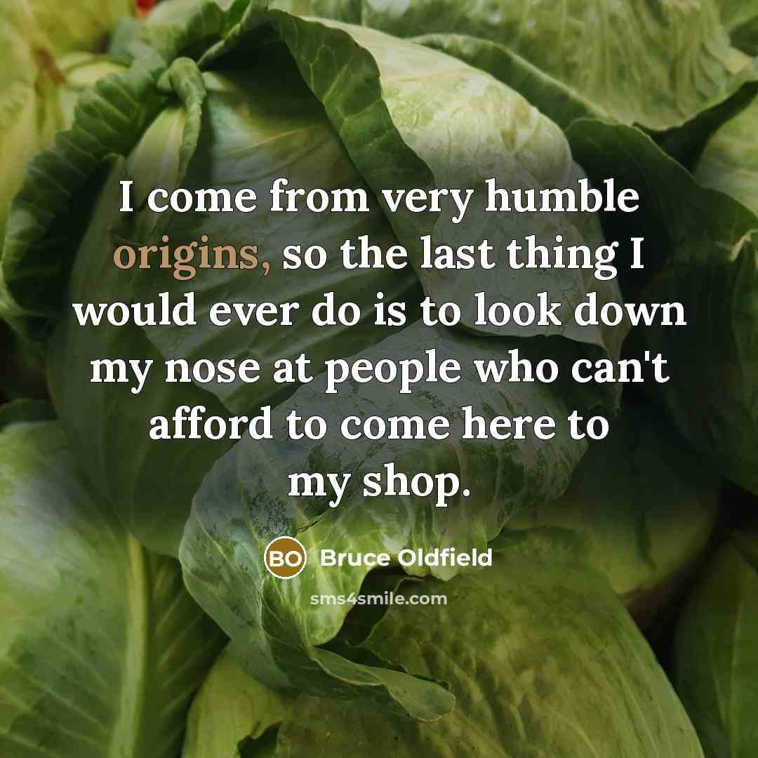 “I come from very humble origins, so the last thing…” quote by Bruce Oldfield
