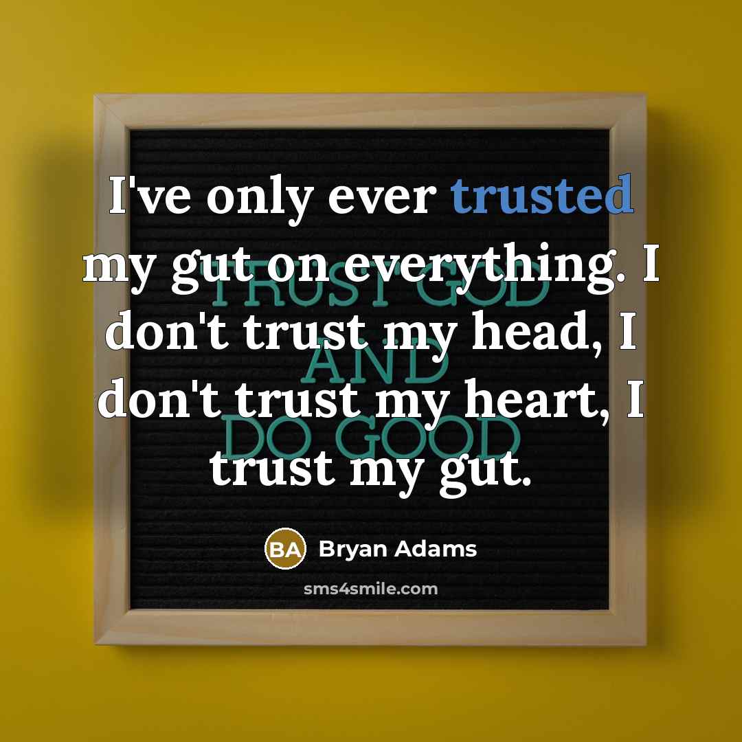 “I've only ever trusted my gut on everything. I don't…” quote by Bryan Adams