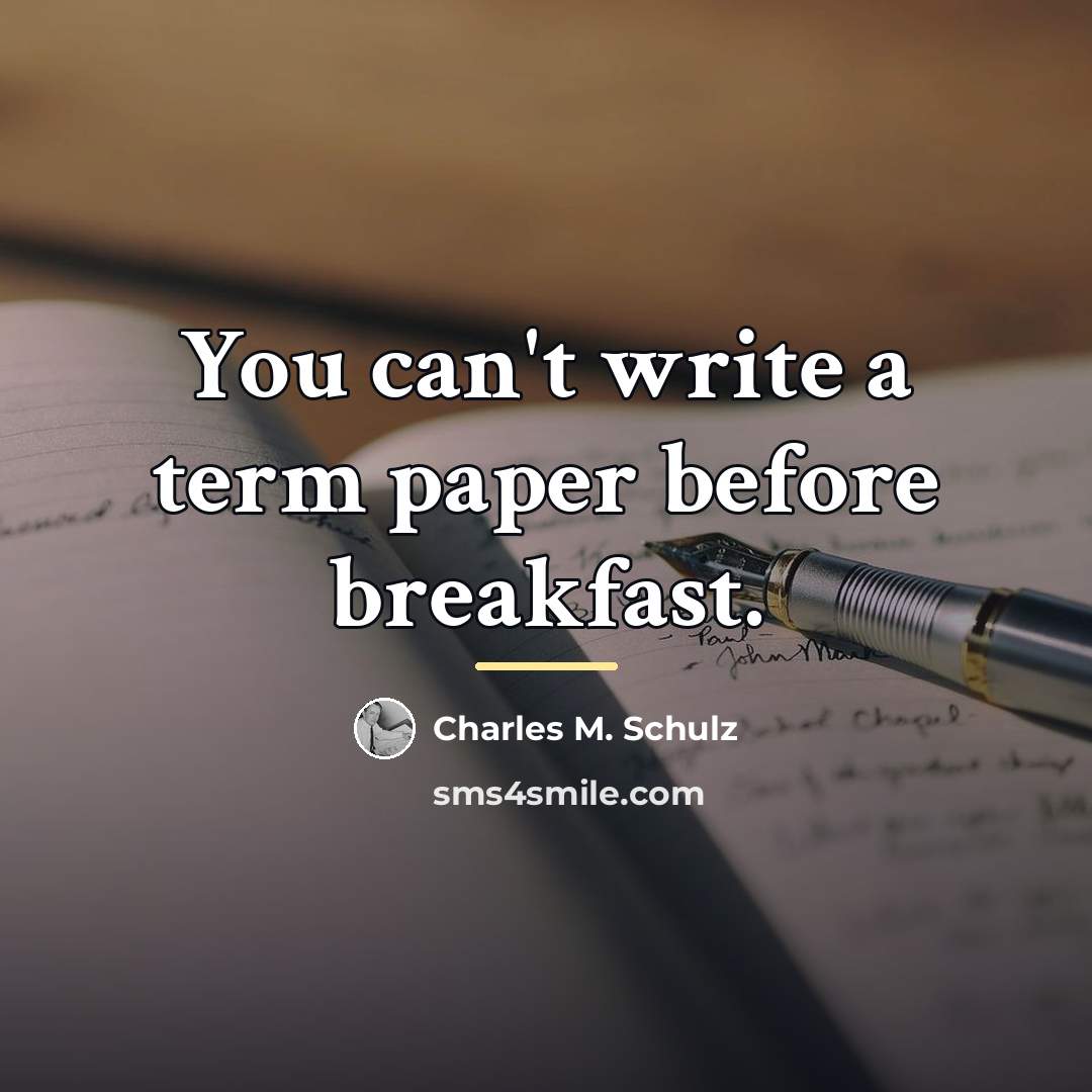 “You can't write a term paper before breakfast.…” quote by Charles M. Schulz