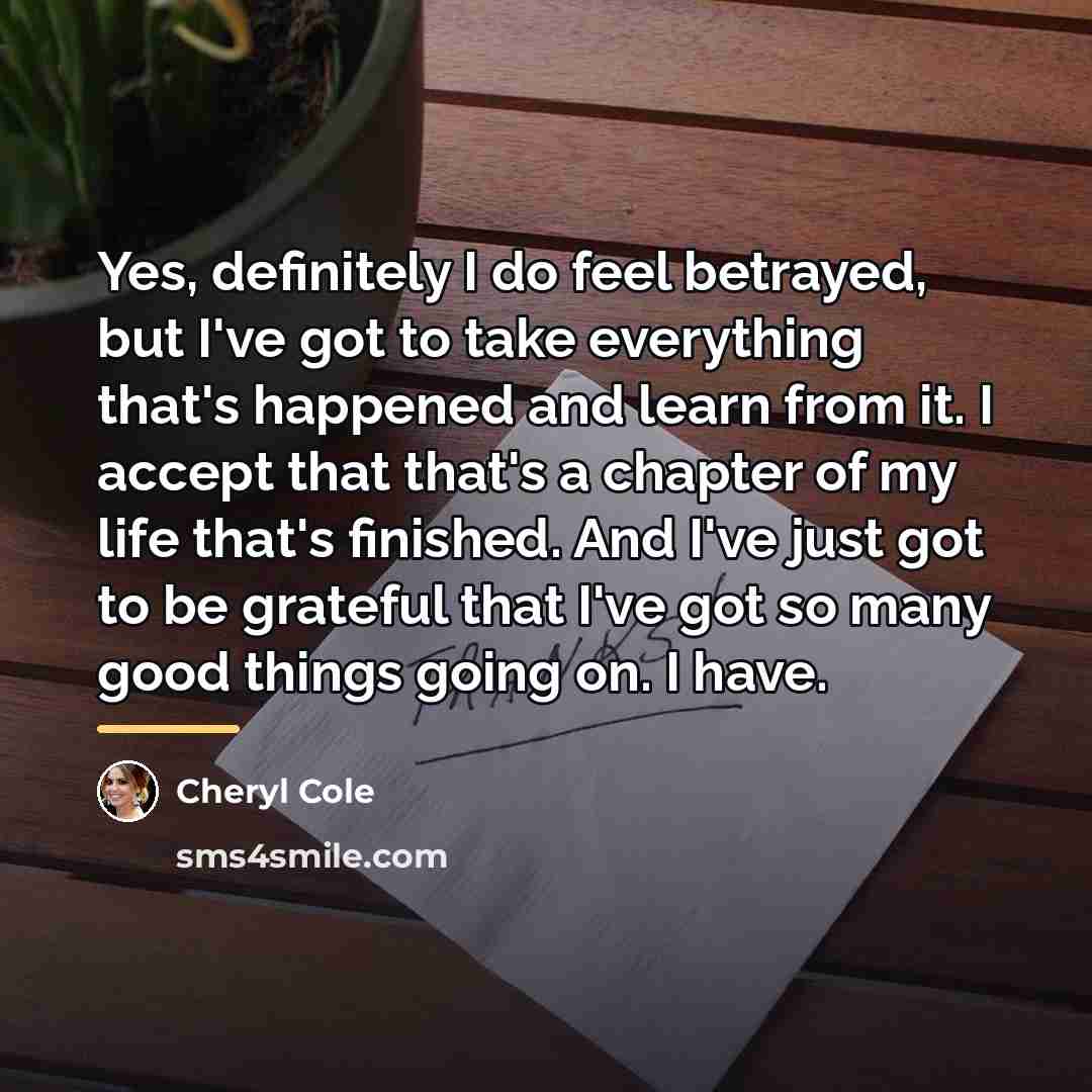 “Yes, definitely I do feel betrayed, but I've got to…” quote by Cheryl Cole