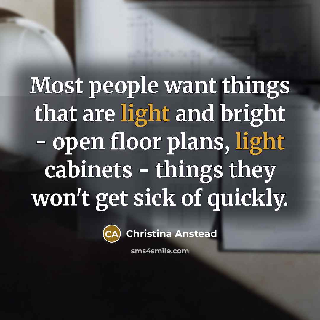 “Most people want things that are light and bright -…” quote by Christina Anstead
