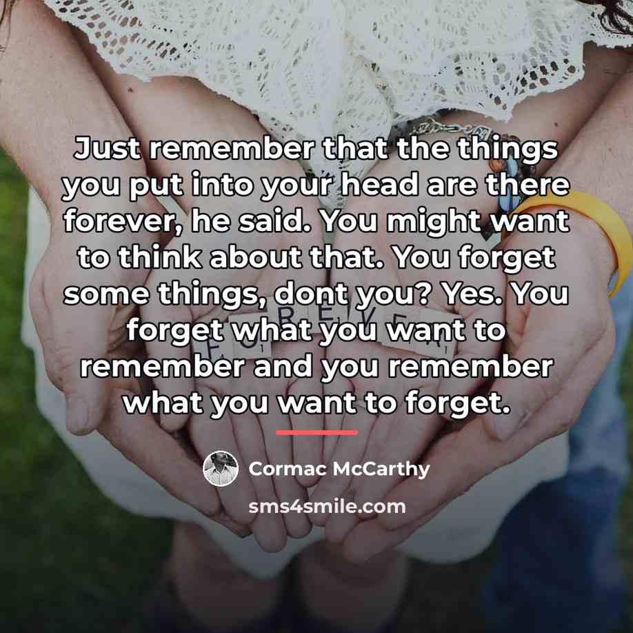 “Just remember that the things you put into your head…” quote by Cormac McCarthy