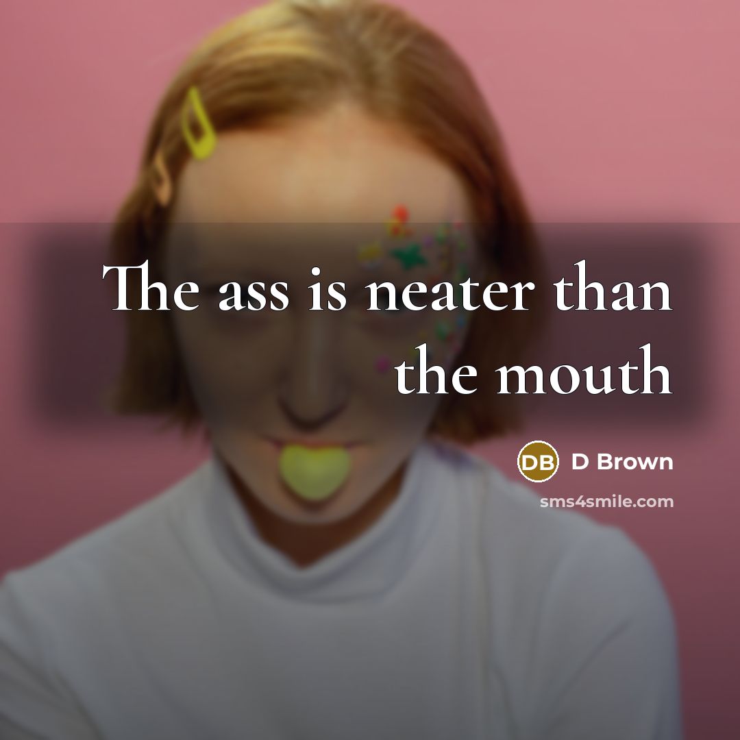 “The ass is neater than the mouth…” quote by D Brown
